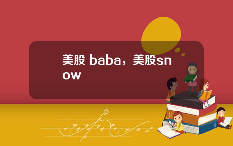 美股 baba，美股snow